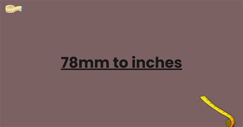78mm to inches - Millimeters to inches formulae. inches = millimeters * 0.0393701. The factor 0.0393701 is the result from the division 1 / 25.4 (inch definition). Therefore, another way would be: inches = millimeters / 25.4. Using our millimeters to inches converter you can get answers to questions like: - How many inches are in 70 by 78 mm?